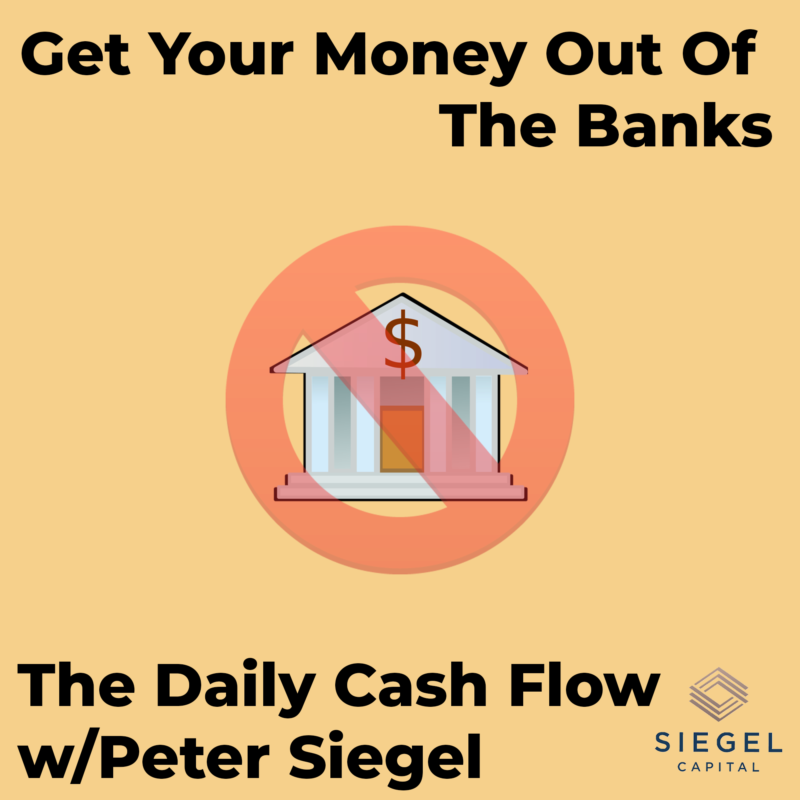 #9: Get Your Money Out Of The Banks – The Daily Cash Flow w/ Peter Siegel